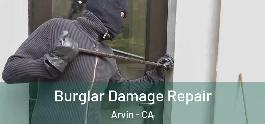  Burglar Damage Repair Arvin - CA