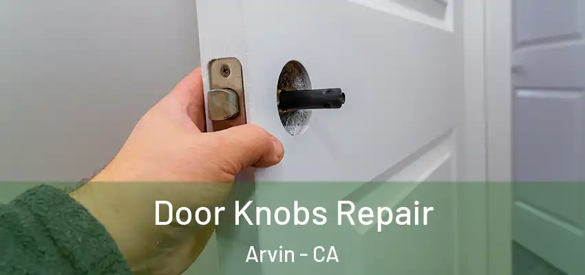  Door Knobs Repair Arvin - CA